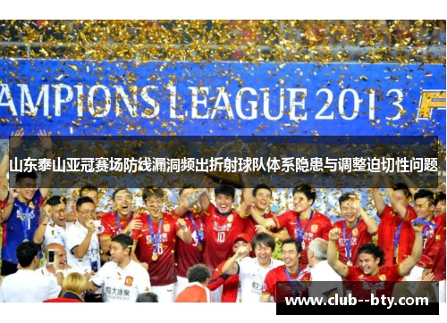 山东泰山亚冠赛场防线漏洞频出折射球队体系隐患与调整迫切性问题 山东泰山亚冠赛场防线漏洞频出折射球队体系隐患与调整迫切性问题