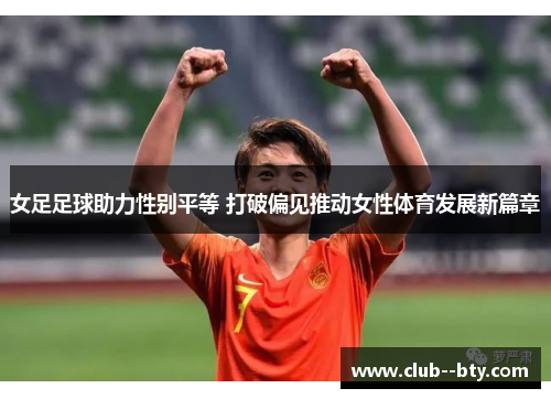 女足足球助力性别平等 打破偏见推动女性体育发展新篇章