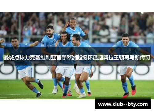 曼城点球力克塞维利亚首夺欧洲超级杯瓜迪奥拉王朝再写新传奇