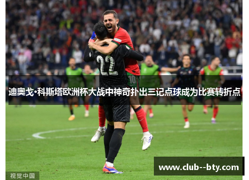 迪奥戈·科斯塔欧洲杯大战中神奇扑出三记点球成为比赛转折点