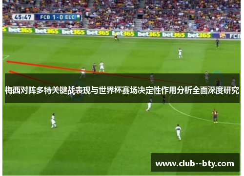 梅西对阵多特关键战表现与世界杯赛场决定性作用分析全面深度研究